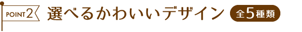 選べるかわいいデザイン